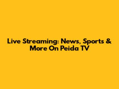 Live Streaming: News, Sports & More On Peida TV