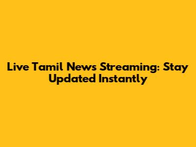 Live Tamil News Streaming: Stay Updated Instantly