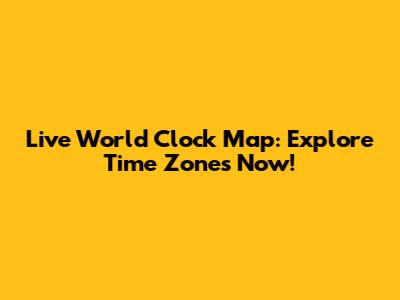 Live World Clock Map: Explore Time Zones Now!