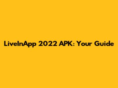 LiveInApp 2022 APK: Your Guide