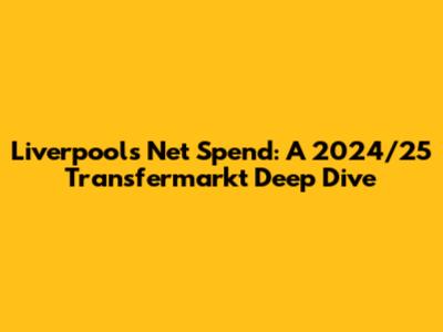 Liverpool's Net Spend: A 2024/25 Transfermarkt Deep Dive