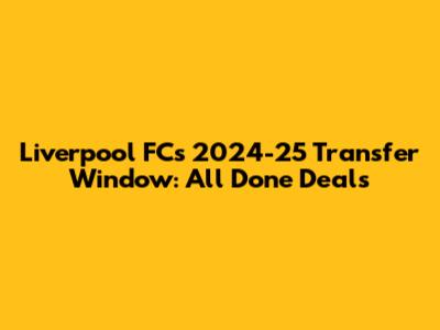Liverpool FC's 2024-25 Transfer Window: All Done Deals