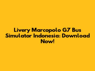 Livery Marcopolo G7 Bus Simulator Indonesia: Download Now!