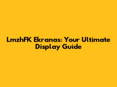 LmzhFK Ekranas: Your Ultimate Display Guide