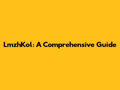 LmzhKol: A Comprehensive Guide
