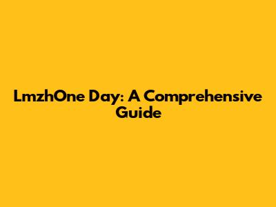 LmzhOne Day: A Comprehensive Guide