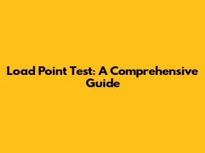 Load Point Test: A Comprehensive Guide