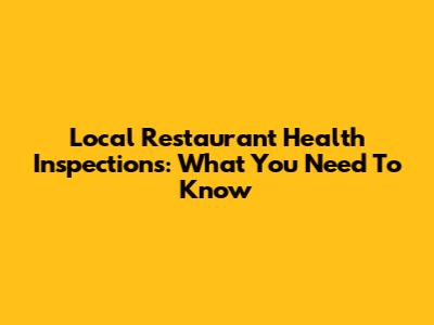 Local Restaurant Health Inspections: What You Need To Know