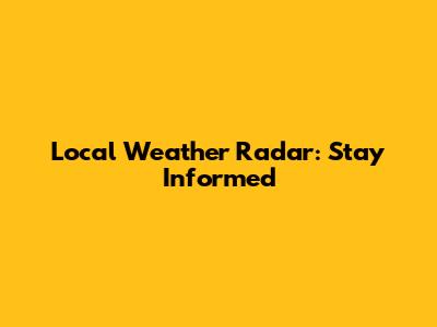 Local Weather Radar: Stay Informed