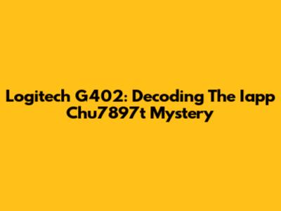Logitech G402: Decoding The Iapp Chu7897t Mystery