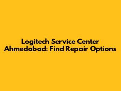 Logitech Service Center Ahmedabad: Find Repair Options