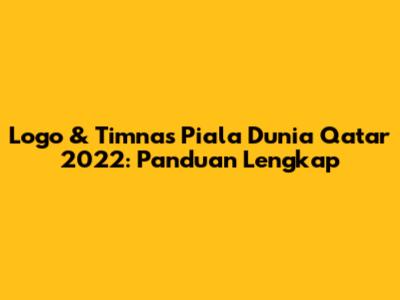 Logo & Timnas Piala Dunia Qatar 2022: Panduan Lengkap