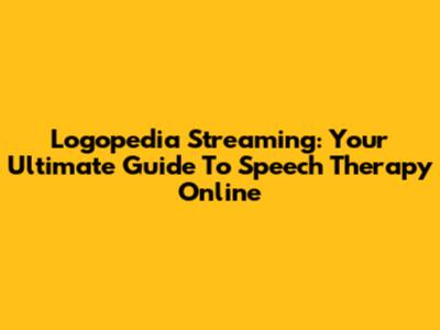 Logopedia Streaming: Your Ultimate Guide To Speech Therapy Online