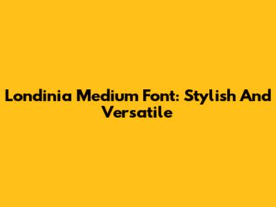 Londinia Medium Font: Stylish And Versatile