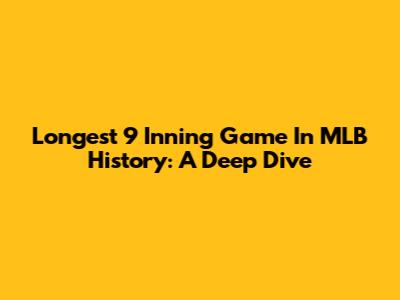 Longest 9 Inning Game In MLB History: A Deep Dive