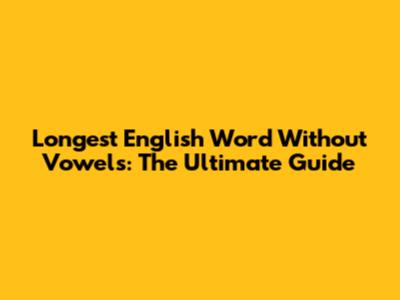 Longest English Word Without Vowels: The Ultimate Guide