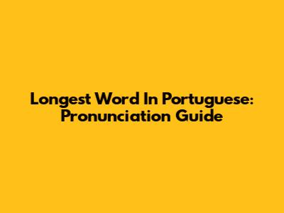 Longest Word In Portuguese: Pronunciation Guide