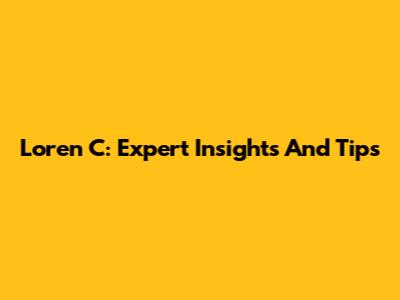 Loren C: Expert Insights And Tips