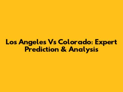 Los Angeles Vs Colorado: Expert Prediction & Analysis