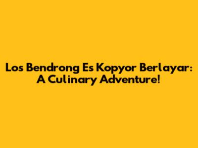 Los Bendrong Es Kopyor Berlayar: A Culinary Adventure!