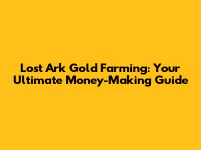 Lost Ark Gold Farming: Your Ultimate Money-Making Guide