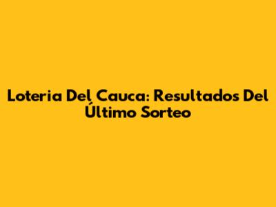 Loteria Del Cauca: Resultados Del Último Sorteo