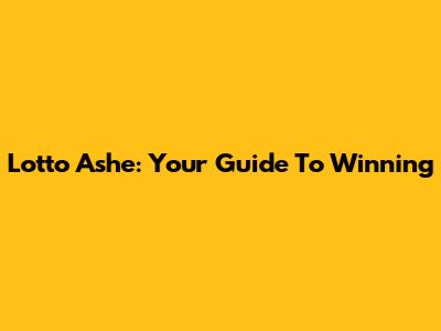 Lotto Ashe: Your Guide To Winning
