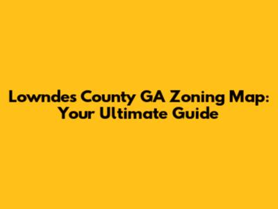 Lowndes County GA Zoning Map: Your Ultimate Guide