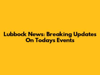 Lubbock News: Breaking Updates On Today's Events