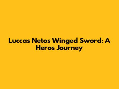 Luccas Neto's Winged Sword: A Hero's Journey