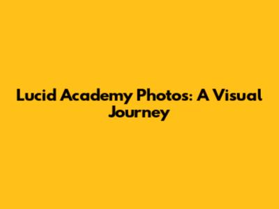 Lucid Academy Photos: A Visual Journey