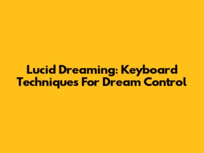 Lucid Dreaming: Keyboard Techniques For Dream Control
