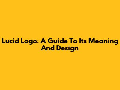 Lucid Logo: A Guide To Its Meaning And Design