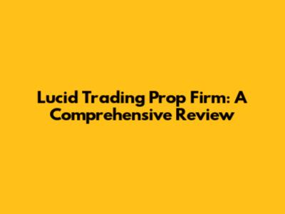 Lucid Trading Prop Firm: A Comprehensive Review