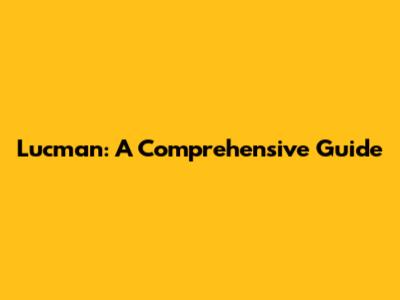 Lucman: A Comprehensive Guide