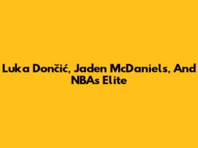 Luka Dončić, Jaden McDaniels, And NBA's Elite
