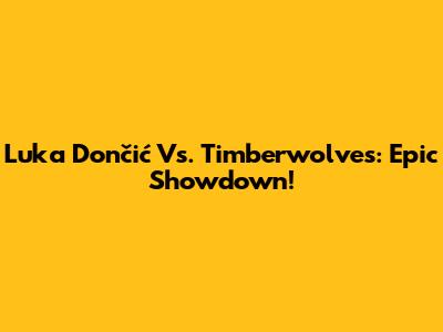 Luka Dončić Vs. Timberwolves: Epic Showdown!