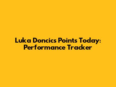 Luka Doncic's Points Today: Performance Tracker