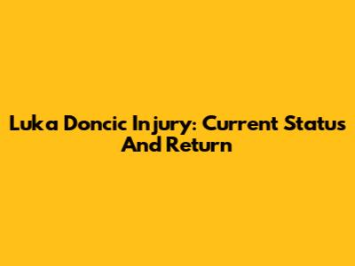 Luka Doncic Injury: Current Status And Return