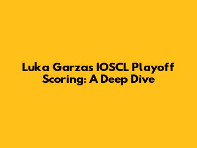 Luka Garza's IOSCL Playoff Scoring: A Deep Dive