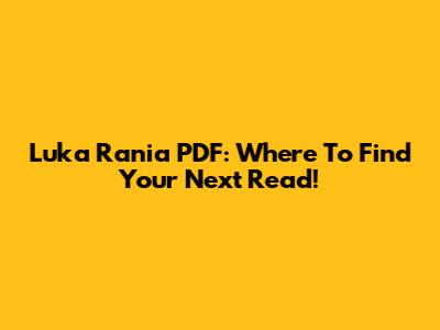 Luka Rania PDF: Where To Find Your Next Read!