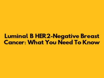 Luminal B HER2-Negative Breast Cancer: What You Need To Know