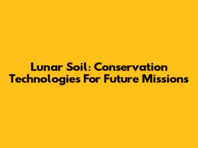 Lunar Soil: Conservation Technologies For Future Missions