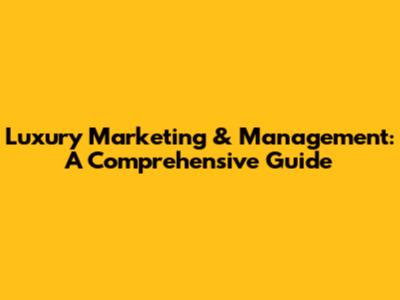 Luxury Marketing & Management: A Comprehensive Guide