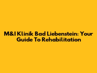 M&I Klinik Bad Liebenstein: Your Guide To Rehabilitation