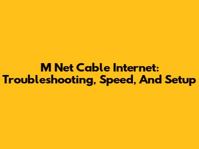 M Net Cable Internet: Troubleshooting, Speed, And Setup