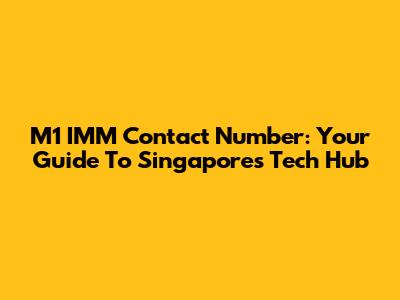 M1 IMM Contact Number: Your Guide To Singapore's Tech Hub