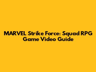 MARVEL Strike Force: Squad RPG Game Video Guide