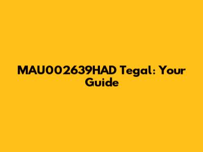 MAU002639HAD Tegal: Your Guide
