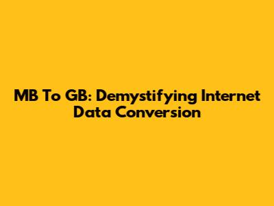 MB To GB: Demystifying Internet Data Conversion